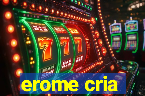 erome cria